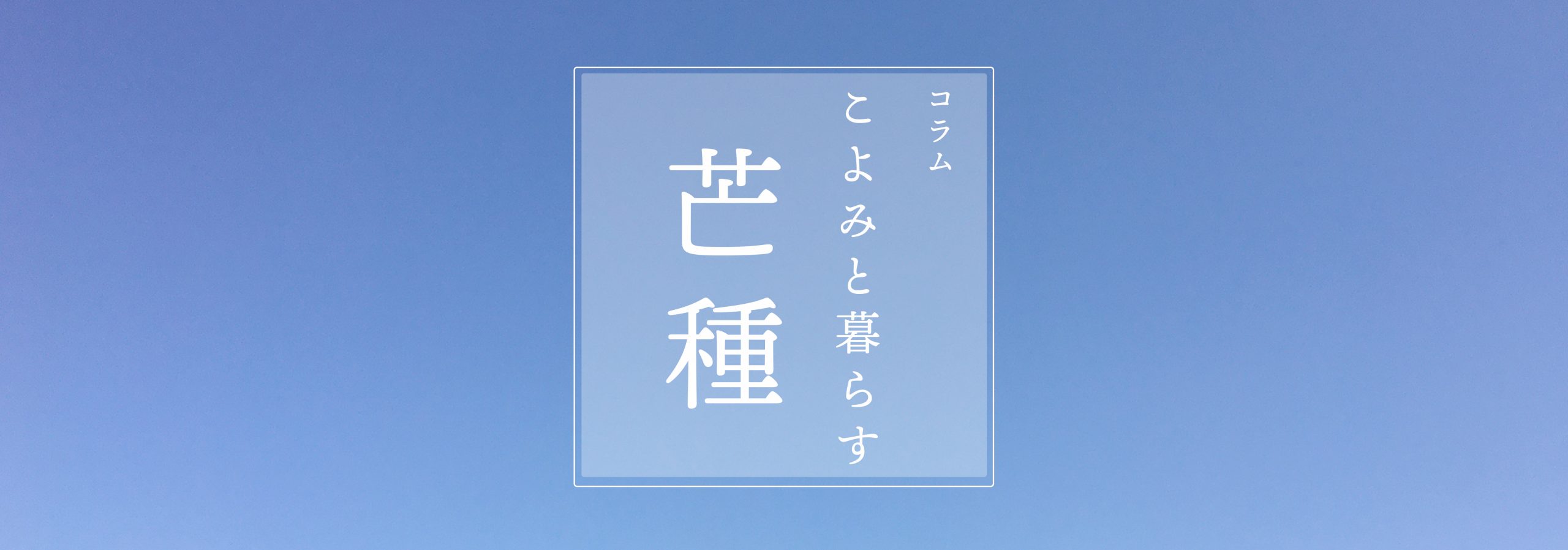 こよみと暮らす 第六回 芒種